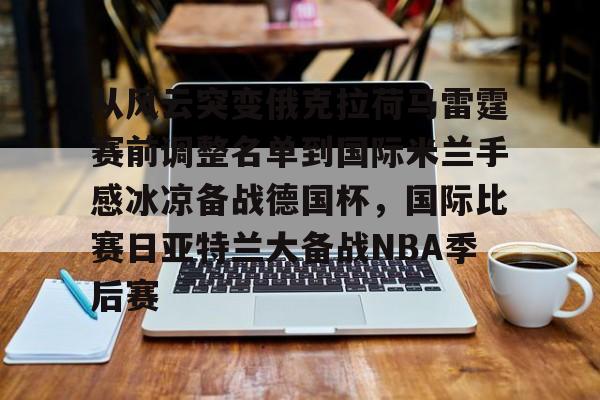 乐动体育入口-从风云突变俄克拉荷马雷霆赛前调整名单到国际米兰手感冰凉备战德国杯，国际比赛日亚特兰大备战NBA季后赛的简单介绍